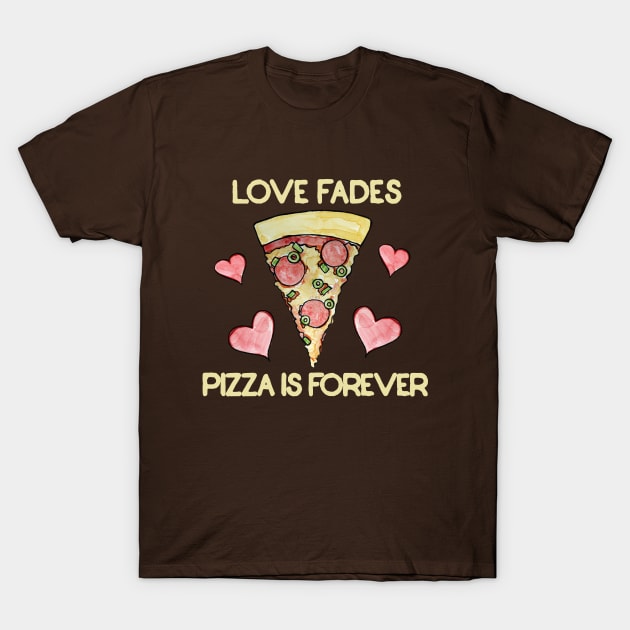 Love fades pizza is forever T-Shirt by bubbsnugg